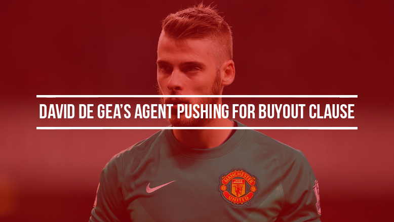 David De Gea’s agent pushing for buyout clause