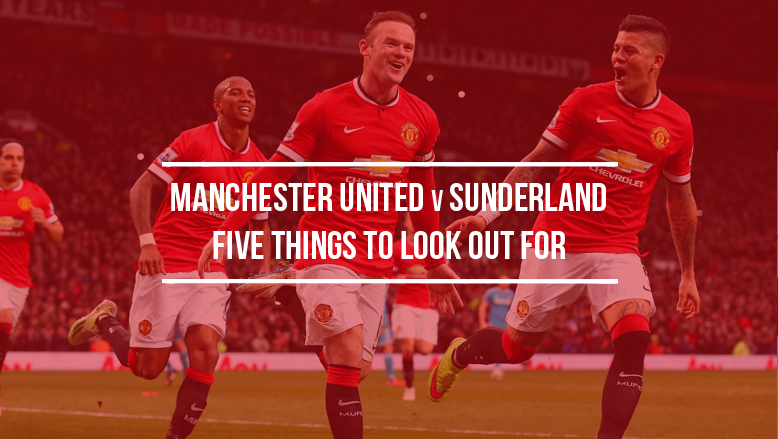 Manchester United v Sunderland: Five things to look out for