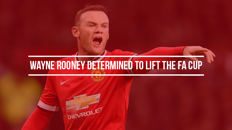 Wayne Rooney determined to lift the FA Cup