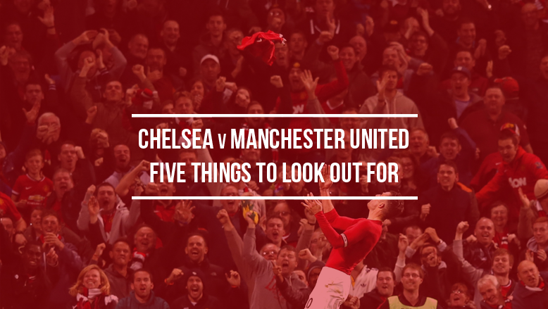 Chelsea v Manchester United: Five things to look out for