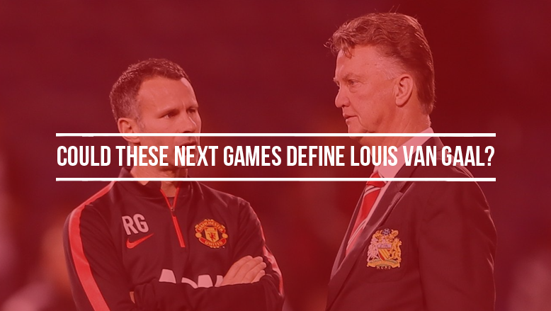 Could these next games define Louis van Gaal?