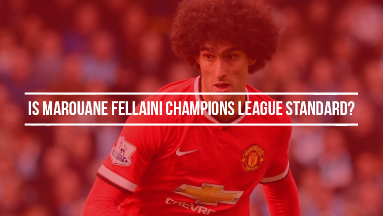 Is Marouane Fellaini Champions League standard?