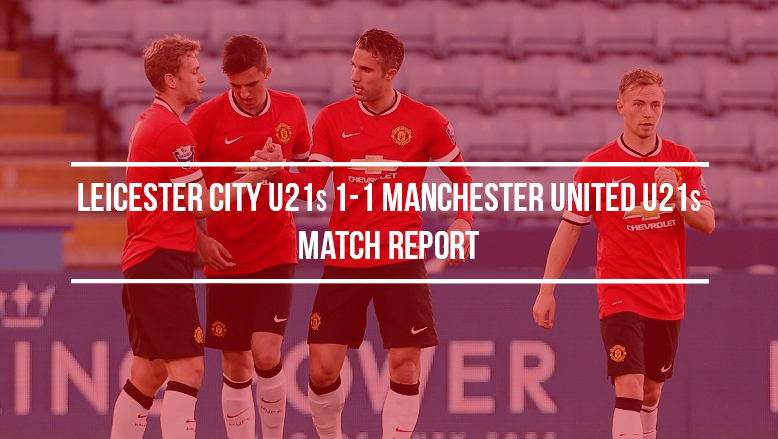 Leicester City U21s 1-1 Manchester United U21s: Match report