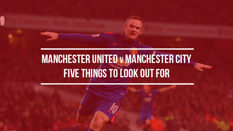 Manchester United v Manchester City: Five things to look out for
