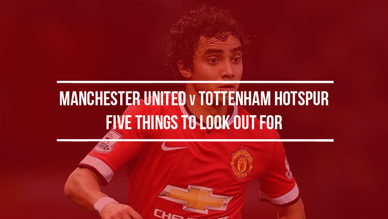 Manchester United v Tottenham Hotspur: Five things to look out for