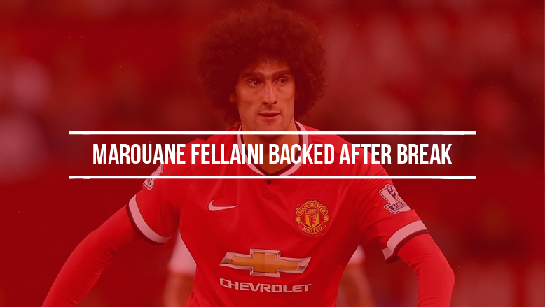 Marouane Fellaini backed after break