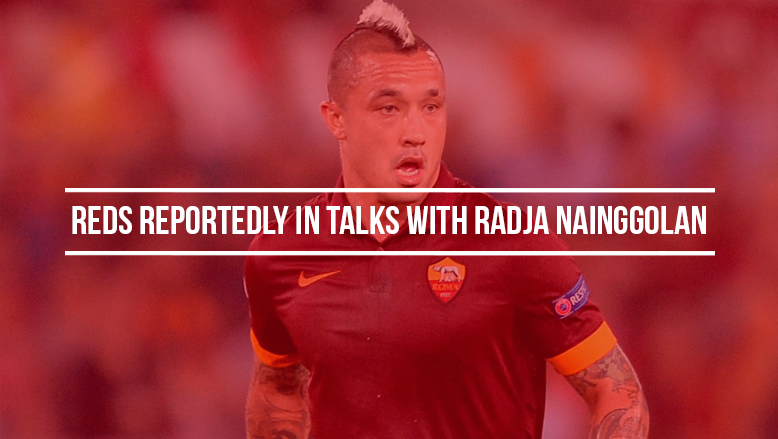 Reds reportedly in talks with Radja Nainggolan