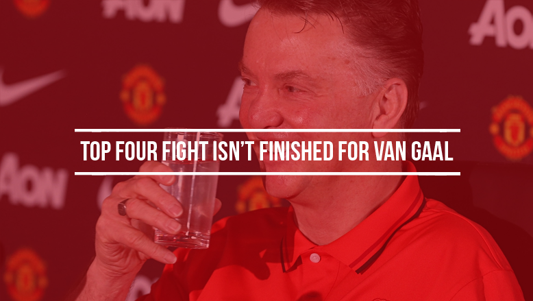 Top four fight isn’t finished for van Gaal