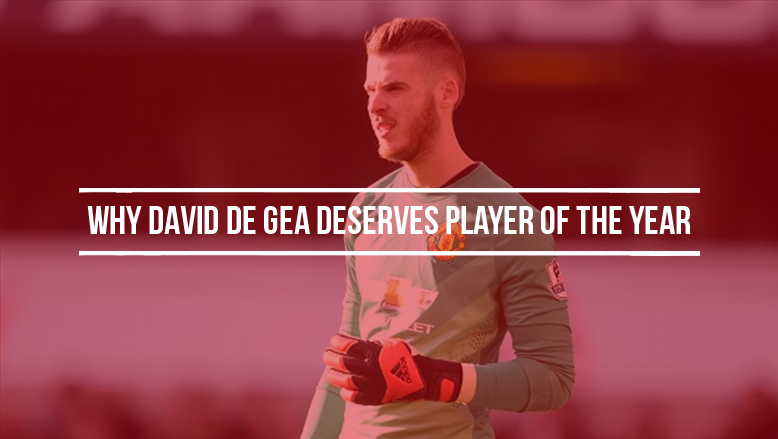 Why David De Gea deserves Player of the Year