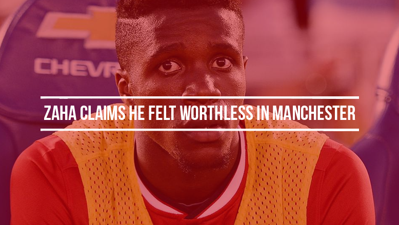 Zaha claims he felt worthless in Manchester