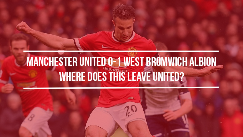 Manchester United 0-1 West Bromwich Albion: Where does this leave United?