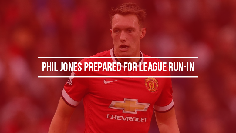 Phil Jones prepared for league run-in